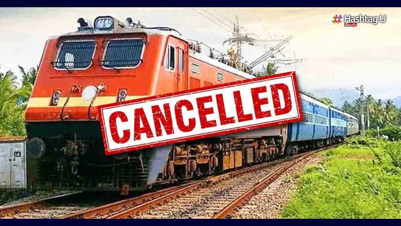 Trains Cancelled : రైల్వే ప్రయాణికులకు భారీ హెచ్చరిక..